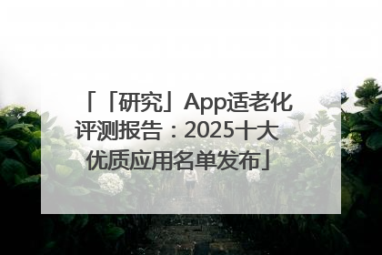 「研究」App适老化评测报告：2025十大优质应用名单发布