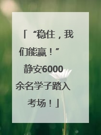 “稳住，我们能赢！” 静安6000余名学子踏入考场！