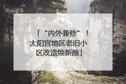 “内外兼修”！太阳宫地区老旧小区改造焕新颜