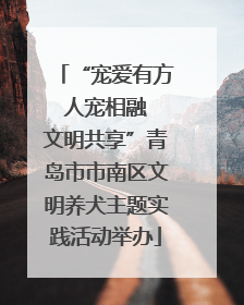 “宠爱有方 人宠相融 文明共享”青岛市市南区文明养犬主题实践活动举办