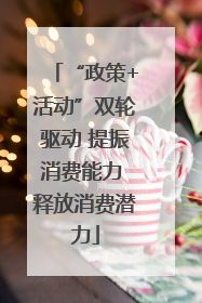 “政策+活动”双轮驱动 提振消费能力 释放消费潜力