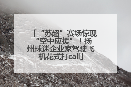 “苏超”赛场惊现 “空中应援”！扬州球迷企业家驾驶飞机花式打call