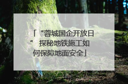 “蓉城国企开放日” 探秘地铁施工如何保障地面安全