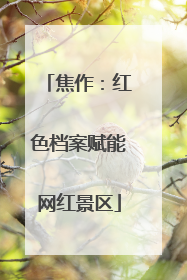 焦作：红色档案赋能网红景区