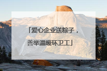 爱心企业送粽子，善举温暖环卫工