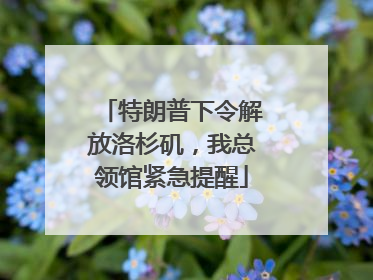 特朗普下令解放洛杉矶，我总领馆紧急提醒