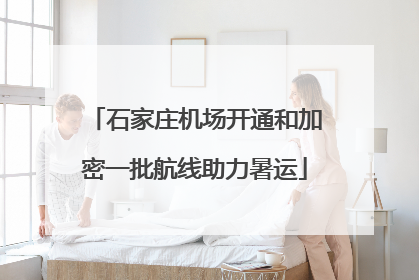 石家庄机场开通和加密一批航线助力暑运