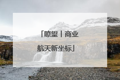 瞭望丨商业航天新坐标
