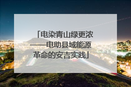 电染青山绿更浓——电助县域能源革命的安吉实践
