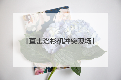 直击洛杉矶冲突现场