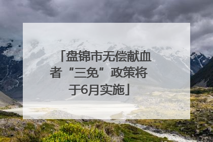 盘锦市无偿献血者“三免”政策将于6月实施