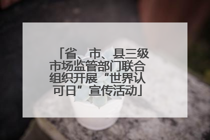 省、市、县三级市场监管部门联合组织开展“世界认可日”宣传活动