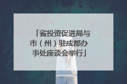 省投资促进局与市（州）驻成都办事处座谈会举行