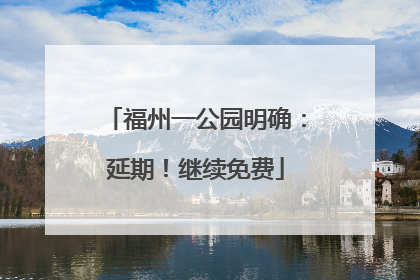 福州一公园明确：延期！继续免费
