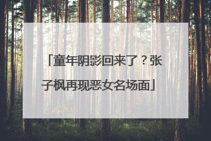 童年阴影回来了？张子枫再现恶女名场面
