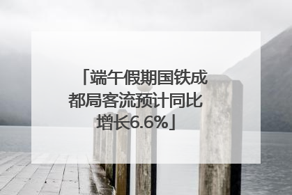 端午假期国铁成都局客流预计同比增长6.6%