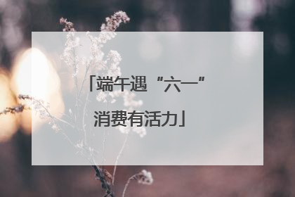 端午遇“六一” 消费有活力