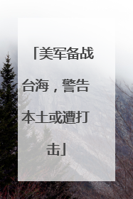 美军备战台海，警告本土或遭打击