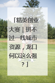 精英创业大赛｜拼不过一线城市资源，龙口何以这么强？