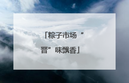 粽子市场“晋”味飘香