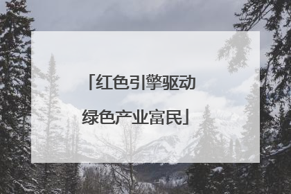 红色引擎驱动 绿色产业富民