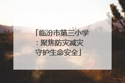 临汾市第三小学：聚焦防灾减灾 守护生命安全