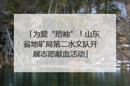 为爱“撸袖”！山东省地矿局第二水文队开展志愿献血活动