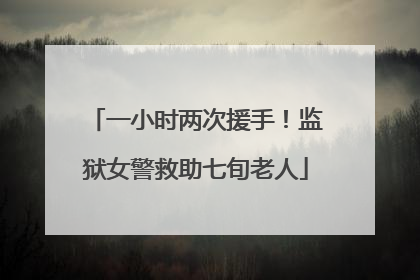 一小时两次援手！监狱女警救助七旬老人