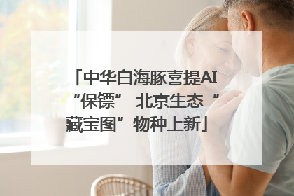 中华白海豚喜提AI“保镖” 北京生态“藏宝图”物种上新
