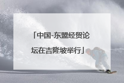 中国-东盟经贸论坛在吉隆坡举行