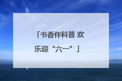书香伴科普 欢乐迎“六一”