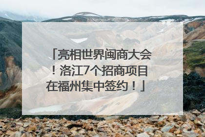 亮相世界闽商大会！洛江7个招商项目在福州集中签约！