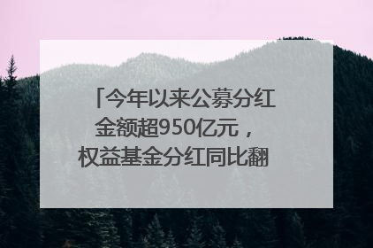 今年以来公募分红金额超950亿元，权益基金分红同比翻倍｜招财猫
