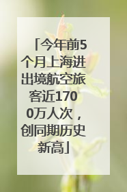 今年前5个月上海进出境航空旅客近1700万人次，创同期历史新高