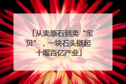 从卖原石到卖“宝贝”，一块石头链起十堰百亿产业