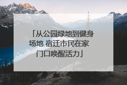 从公园绿地到健身场地 宿迁市民在家门口唤醒活力