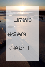口岸站换装设备的“守护者”