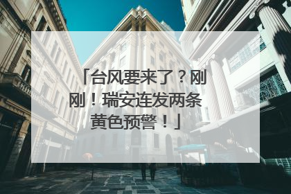 台风要来了？刚刚！瑞安连发两条黄色预警！