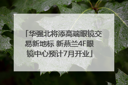 华强北将添高端眼镜交易新地标 新燕兰4F眼镜中心预计7月开业
