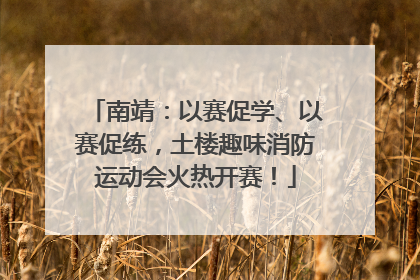 南靖：以赛促学、以赛促练，土楼趣味消防运动会火热开赛！