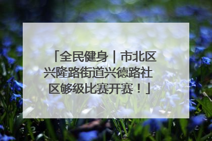 全民健身｜市北区兴隆路街道兴德路社区够级比赛开赛！