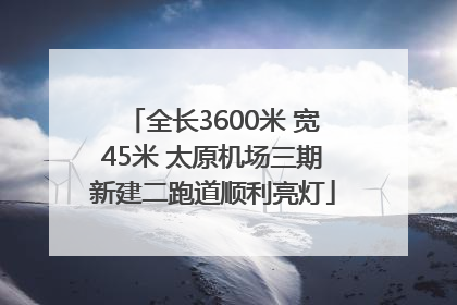 全长3600米 宽45米 太原机场三期新建二跑道顺利亮灯