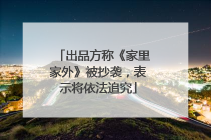出品方称《家里家外》被抄袭，表示将依法追究
