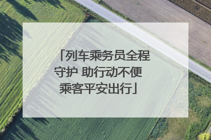 列车乘务员全程守护 助行动不便乘客平安出行