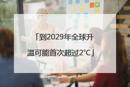 到2029年全球升温可能首次超过2℃