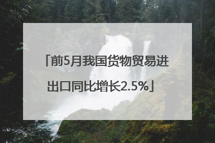前5月我国货物贸易进出口同比增长2.5%