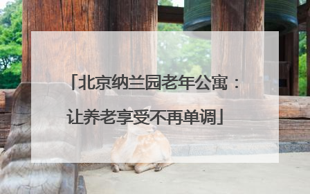 北京纳兰园老年公寓：让养老享受不再单调