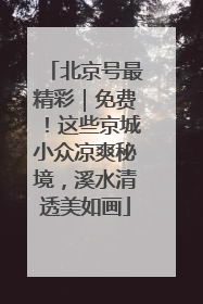 北京号最精彩｜免费！这些京城小众凉爽秘境，溪水清透美如画