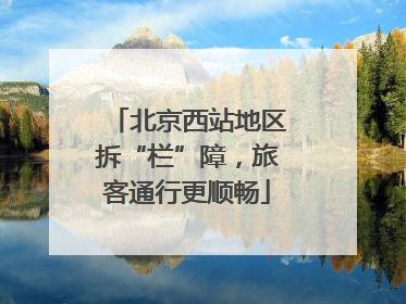 北京西站地区拆“栏”障，旅客通行更顺畅