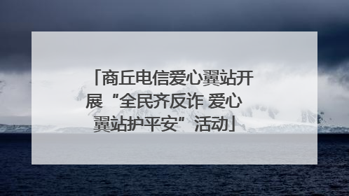商丘电信爱心翼站开展“全民齐反诈 爱心翼站护平安”活动